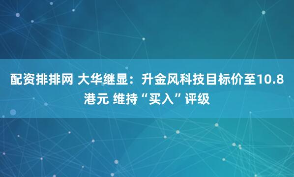 配资排排网 大华继显：升金风科技目标价至10.8港元 维持“买入”评级